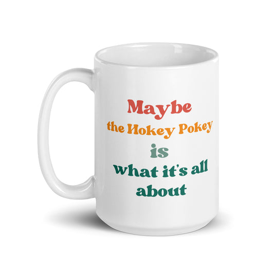 Maybe The Hokey Poke Is What It's All About Ceramic Mug